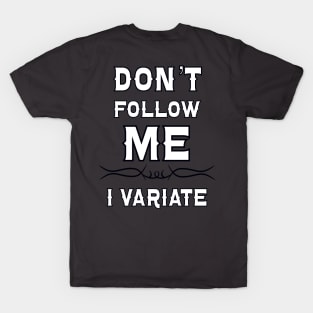 Don't Follow Me, I Variate! T-Shirt